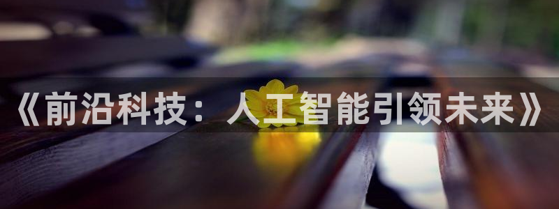 《前沿科技：人工智能引领未来》