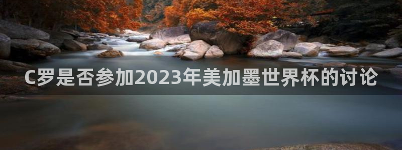 C罗是否参加2023年美加墨世界杯的讨论